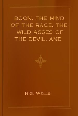 Boon, the Mind of the Race, the Wild Asses of the Devil, and the Last Trump, Etc. [Written by H. G. Wells Under the Pseudonym of Reginald Bliss.].